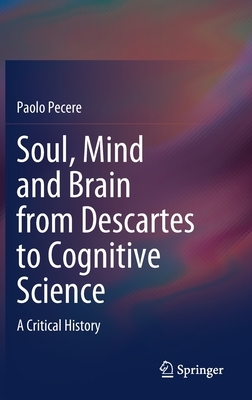 Soul, Mind and Brain from Descartes to Cognitive Science: A Critical History by Paolo Pecere