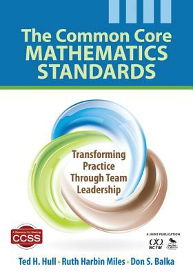 The Common Core Mathematics Standards: Transforming Practice Through Team Leadership by Ted H. Hull, Ruth Harbin Miles, Don S. Balka