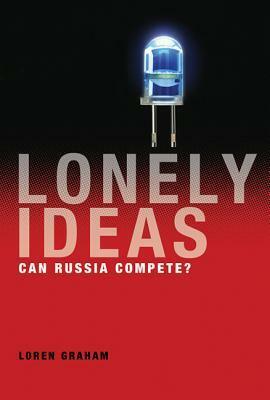 Lonely Ideas: Can Russia Compete? by Loren R. Graham