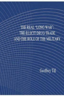 The Real "Long War": The Illicit Drug Trade and the Role of the Military by U S Department of Defense