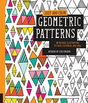 Just Add Color: Geometric Patterns: 30 Original Illustrations To Color, Customize, and Hang by Lisa Congdon