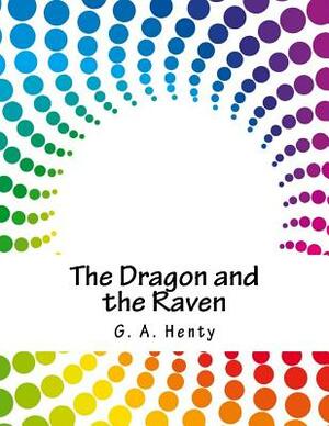 The Dragon and the Raven by G.A. Henty