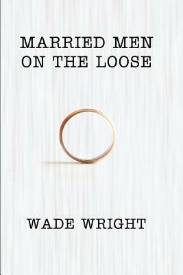 Married Men On The Loose by Wade Wright