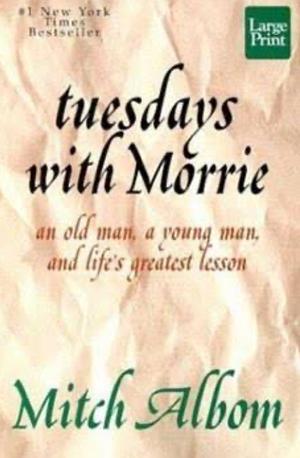 Tuesdays with Morrie: An Old Man, a Young Man and Life's Greatest Lesson by Mitch Albom