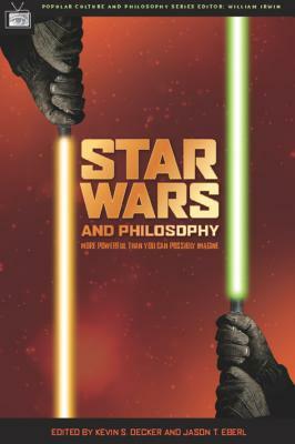 Star Wars and Philosophy: More Powerful Than You Can Possibly Imagine by Kevin S. Decker, Jason T. Eberl, William Irwin