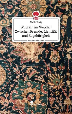 Wurzeln im Wandel: Zwischen Fremde, Identität und Zugehörigkeit by Nidda Tariq