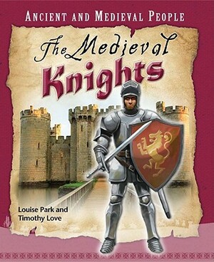 The Medieval Knights by Louise Park, Timothy Love