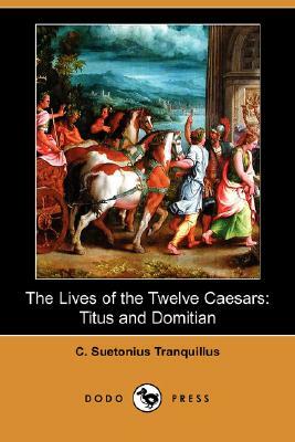 The Lives of the Twelve Caesars: Titus and Domitian (Dodo Press) by C. Suetonius Tranquillus