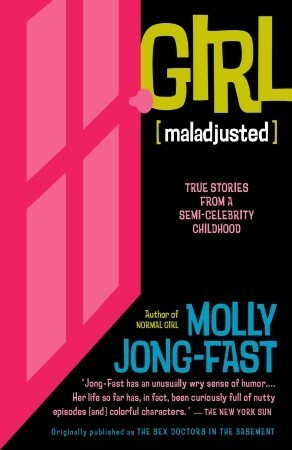 Girl Maladjusted: True Stories from a Semi-Celebrity Childhood by Molly Jong-Fast