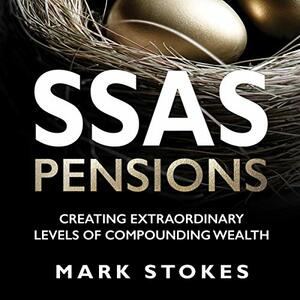 SSAS Pensions: Creating extraordinary levels of compounding wealth by Mark Stokes