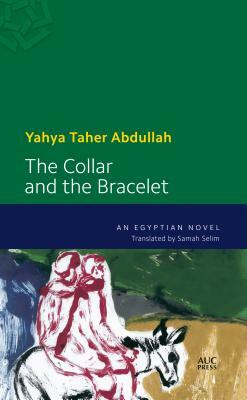 The Collar and the Bracelet: An Egyptian Novel by Yahya Taher Abdullah