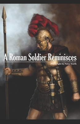 A Roman Soldier Reminisces by Patsy North