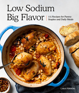 Low Sodium, Big Flavor: 125 Recipes for Daily Meals Plus Pantry Staples, Including Dressings, Condiments, Spice Blends, and More by Lara Ferroni