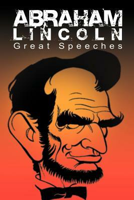 Abraham Lincoln: Great Speeches by Abraham Lincoln by Abraham Lincoln