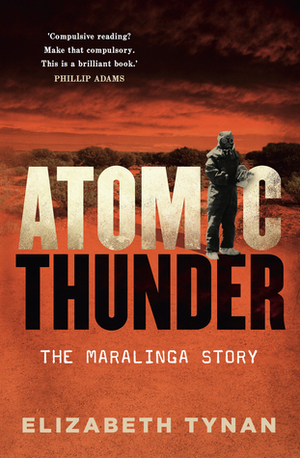 Atomic Thunder: The Maralinga Story by Elizabeth Tynan