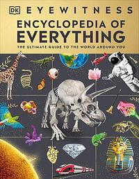 Eyewitness Encyclopedia of Everything: The Ultimate Guide to the World Around You by Fran Baines
