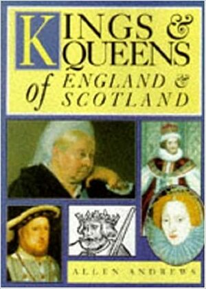 Kings And Queens Of England And Scotland by Allen Andrews