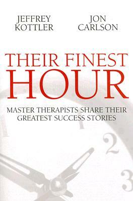 Their Finest Hour: Master Therapists Share Their Greatest Success Stories by Jeffrey Kottler, Jon Carlson