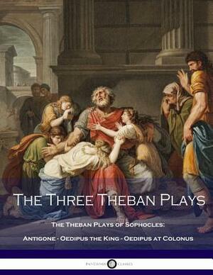 The Three Theban Plays: Antigone - Oedipus the King - Oedipus at Colonus (Theban Plays of Sophocles - Antigone - Oedipus the King - Oedipus at by Sophocles