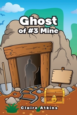 Ghost of #3 Mine by Claire Atkins