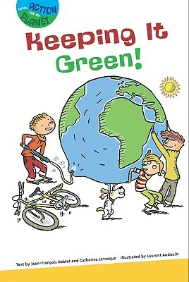 Keeping It Green! by Catherine Levesque, Jean-Francis Noblet