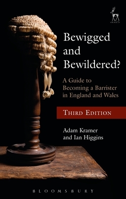 Bewigged and Bewildered?: A Guide to Becoming a Barrister in England and Wales by Ian Higgins, Adam Kramer