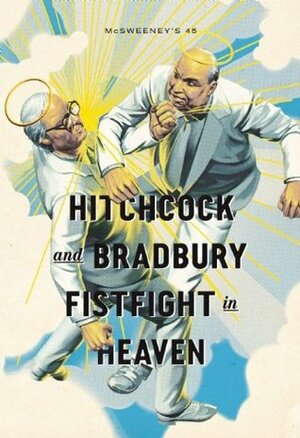 McSweeny's 45: Hitchcock and Bradbury Fistfight in Heaven by Dave Eggers