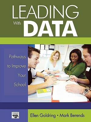 Leading with Data: Pathways to Improve Your School by Ellen B. Goldring, Mark Berends