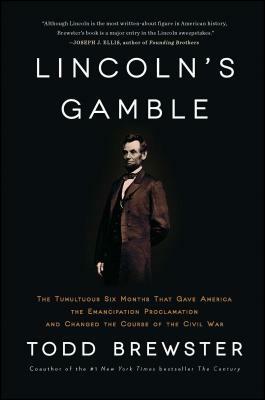 Lincoln's Gamble: The Tumultuous Six Months That Gave America the Emancipation Proclamation and Changed the Course of the Civil War by Todd Brewster