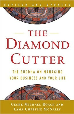 The Diamond Cutter: The Buddha on Managing Your Business and Your Life by Lama Christie McNally, Geshe Michael Roach