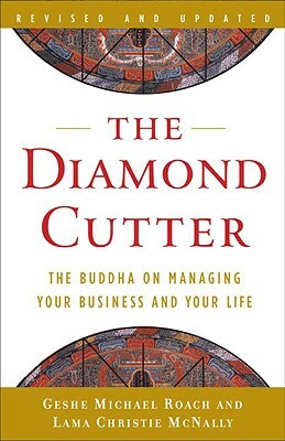 The Diamond Cutter: The Buddha on Managing Your Business and Your Life by Geshe Michael Roach, Lama Christie McNally