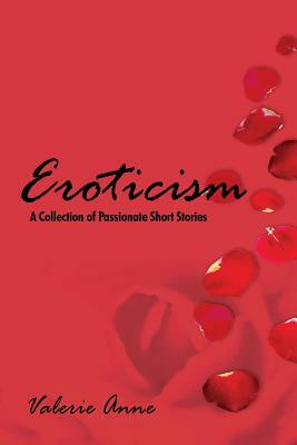 Eroticism: A Collection of Passionate Short Stories by Valerie Anne