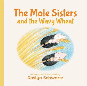 The Mole Sisters and the Wavy Wheat by Roslyn Schwartz