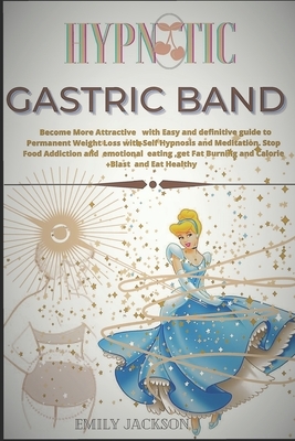 Hypnotic Gastric Band: Become More Attractive with Easy and definitive guide to Permanent Weight Loss with Self Hypnosis and Meditation. Stop by Emily Jackson