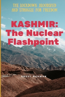 Kashmir: The Nuclear Flashpoint: The Lockdown, Bloodshed and Struggle for Freedom by Abdul Rahman
