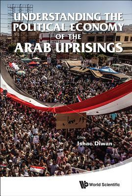 Understanding the Political Economy of the Arab Uprisings by 