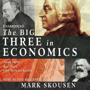 The Big Three in Economics: Adam Smith, Karl Marx, and John Maynard Keynes by Mark Skousen