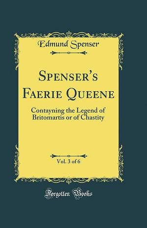Spenser's Faerie Queene, Vol. 3: Contayning the Legend of Britomartis or of Chastity by Edmund Spenser