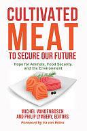 Cultivated Meat to Secure Our Future: Hope for Animals, Food Security, and the Environment by Michel Vandenbosch, Philip Lymbery