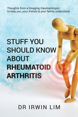 Stuff you should know about Rheumatoid Arthritis by Irwin Lim