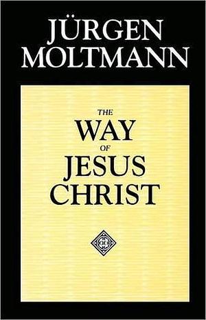 The Way of Jesus Christ by Jürgen Moltmann