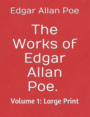 The Works of Edgar Allan Poe. Volume 1: Large Print by Edgar Allan Poe