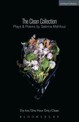 The Clean Collection: Plays and Poems: Dry Ice; One Hour Only; Clean and Poems by Sabrina Mahfouz
