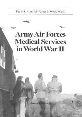 Army Air Forces Medical Services in World War II by U. S. Air Force, Office of Air Force History