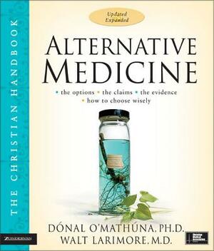 Alternative Medicine by Donal O'Mathuna, Walt Larimore MD