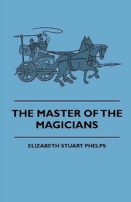 The Master Of The Magicians by Elizabeth Stuart Phelps