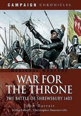 War for the Throne: The Battle of Shrewsbury 1403 by John Barratt