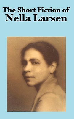 The Short Fiction of Nella Larsen by Nella Larsen