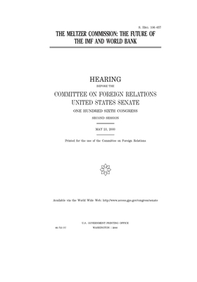 The Meltzer Commission: the future of the IMF and World Bank by Committee on Foreign Relations (senate), United States Congress, United States Senate