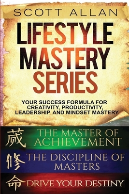 Lifestyle Mastery Series: Vol 1: Books 1-3: Drive Your Destiny, The Discipline of Masters, and The Master of Achievement by Scott Allan